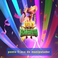 ponto fraco do manipulador